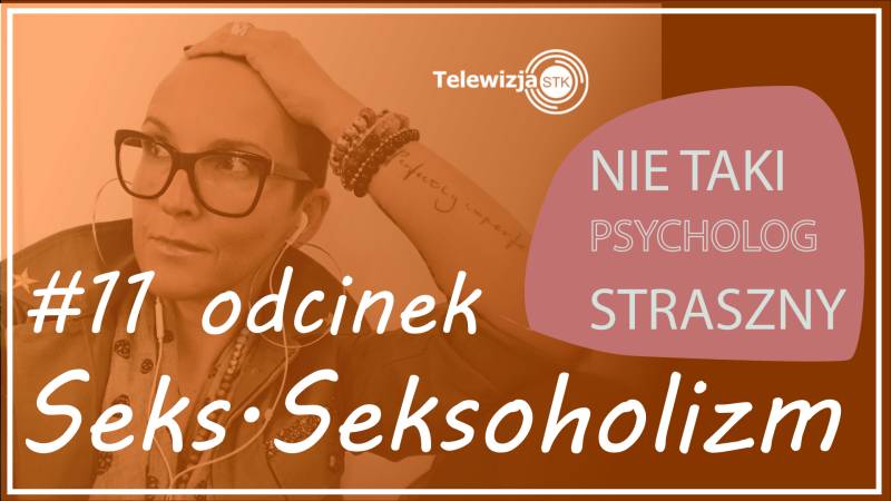 NIE TAKI PSYCHOLOG STRASZNY #11 SEKS. SEKSOHOLIZM.